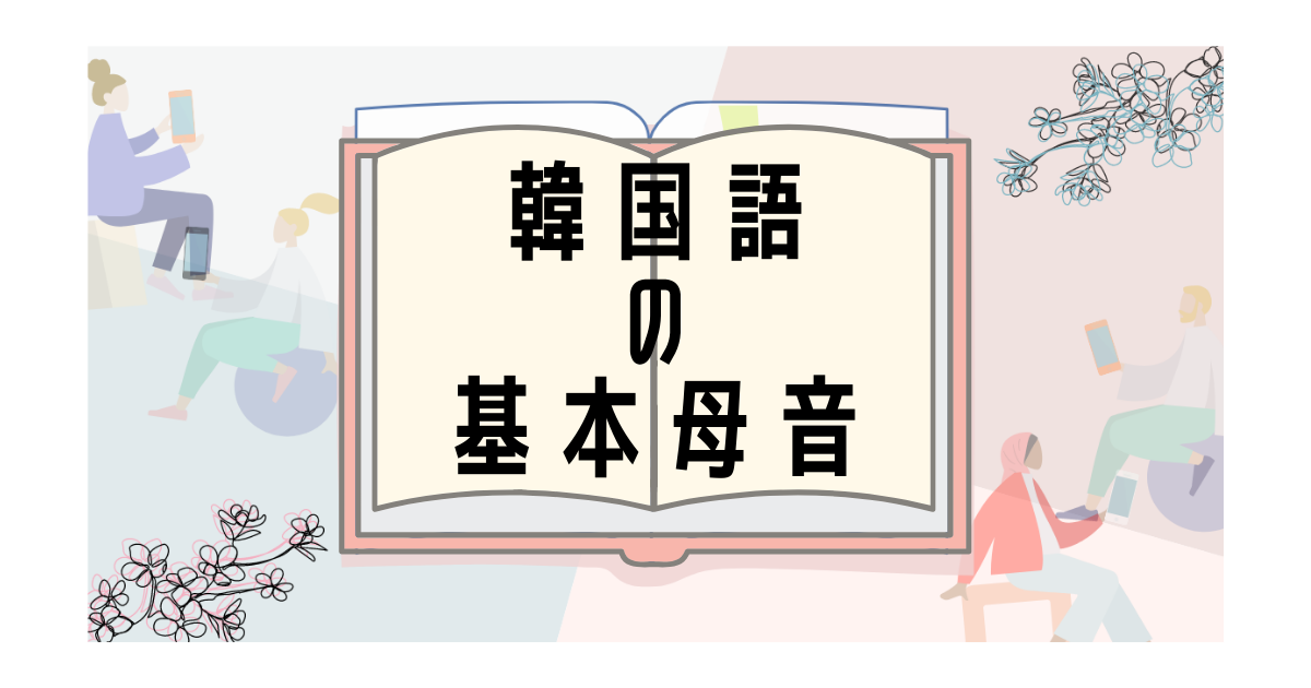 音声付き 韓国語の基本母音１０個 これを読んで覚えよう いくらちゃんコリア