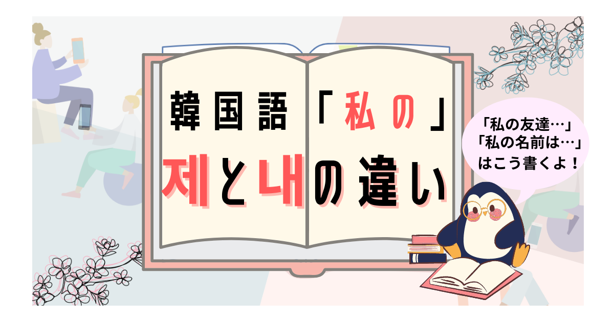 韓国語で 私の名前 私の友達 は 제 チェ 내 ネ の違いが知りたい いくらちゃんコリア