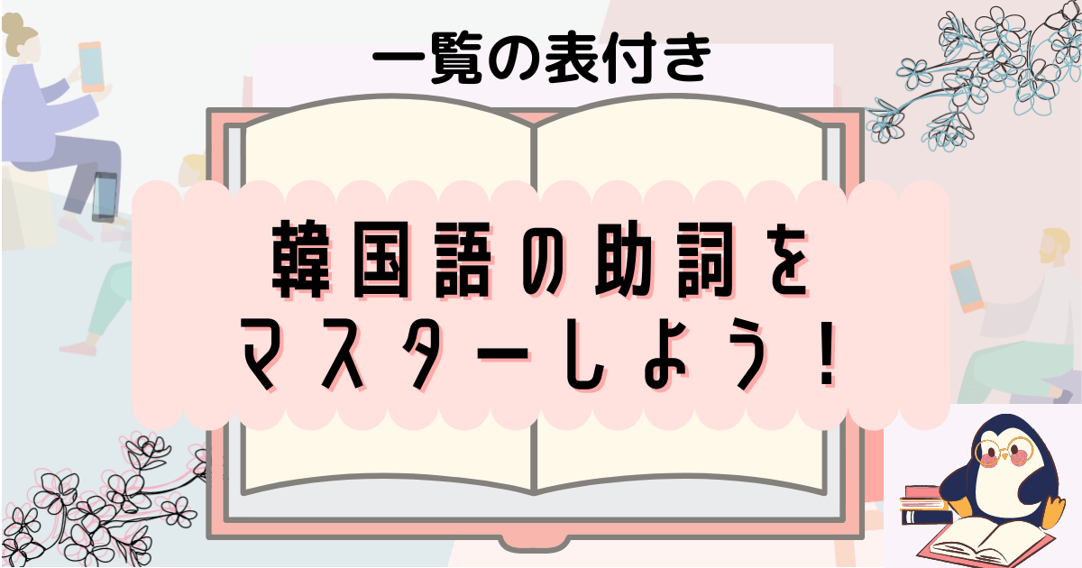 初心者向け 韓国語の助詞一覧まとめ 文章をつくるための第一歩 いくらちゃんコリア